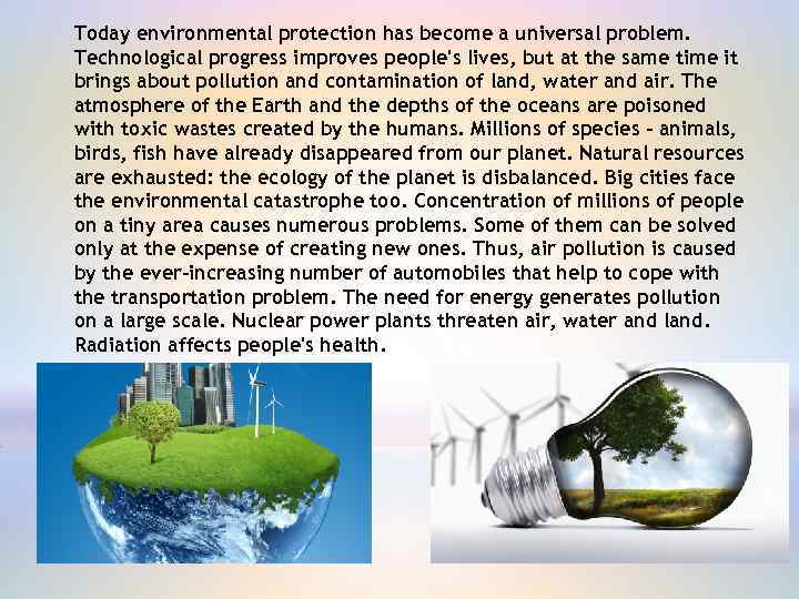 Today environmental protection has become a universal problem. Technological progress improves people's lives, but