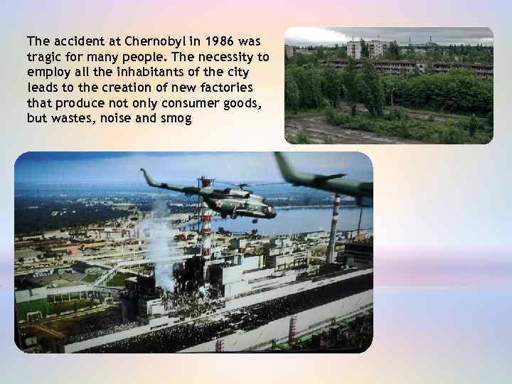 The accident at Chernobyl in 1986 was tragic for many people. The necessity to