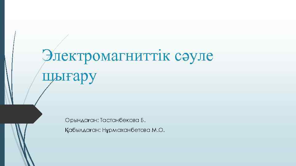 Электромагниттік сәуле шығару Орындаған: Тастанбекова Б. Қабылдаған: Нұрмаханбетова М. О. 