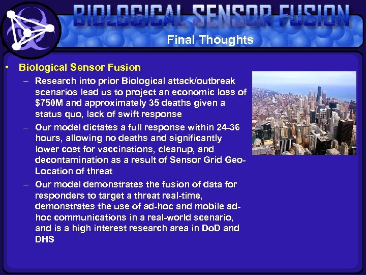 Final Thoughts • Biological Sensor Fusion – Research into prior Biological attack/outbreak scenarios lead