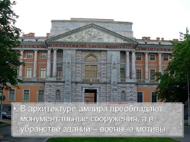  • В архитектуре ампира преобладают монументальные сооружения, а в убранстве зданий – военные