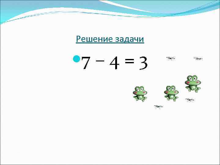 Решение задачи 7 – 4 = 3 