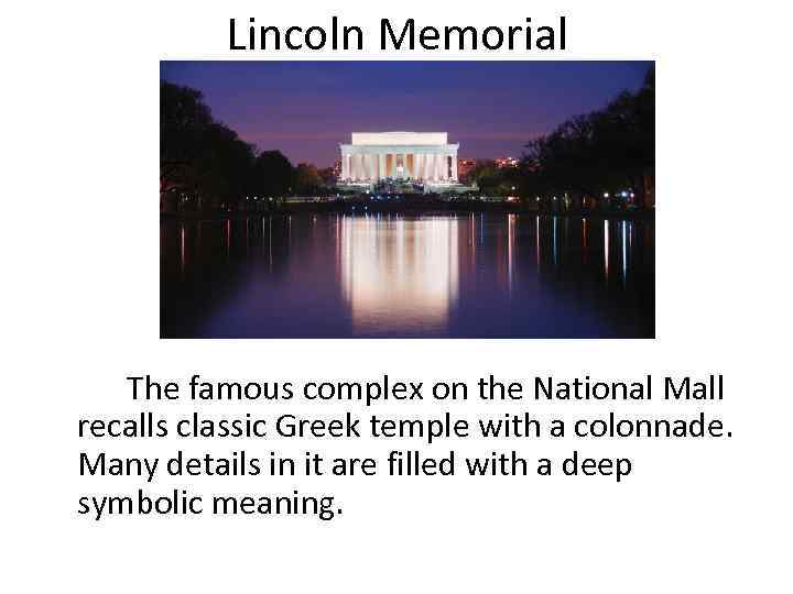 Lincoln Memorial The famous complex on the National Mall recalls classic Greek temple with