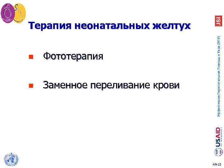 n Фототерапия n Заменное переливание крови Эффективная Перинатальная Помощь и Уход (ЭПУ) Терапия неонатальных
