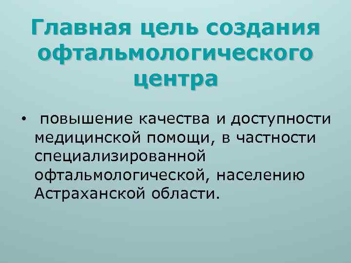 Главная цель создания офтальмологического центра • повышение качества и доступности медицинской помощи, в частности