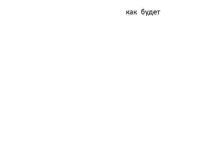 как будет 