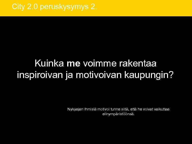 City 2. 0 peruskysymys 2. Kuinka me voimme rakentaa inspiroivan ja motivoivan kaupungin? Nykyajan