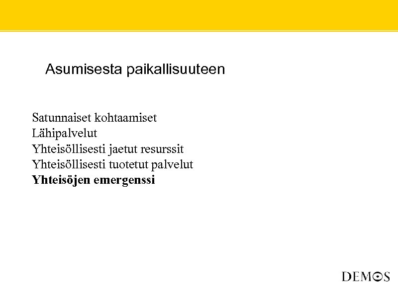  • Asumisesta paikallisuuteen Satunnaiset kohtaamiset Lähipalvelut Yhteisöllisesti jaetut resurssit Yhteisöllisesti tuotetut palvelut Yhteisöjen