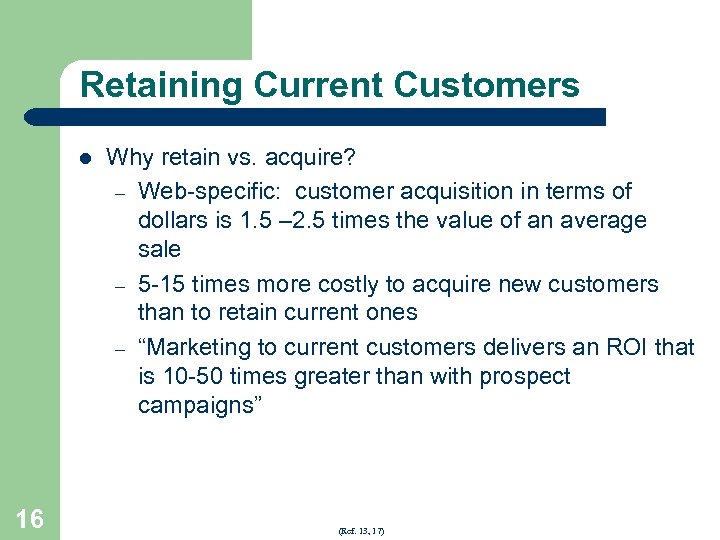 Retaining Current Customers l 16 Why retain vs. acquire? – Web-specific: customer acquisition in