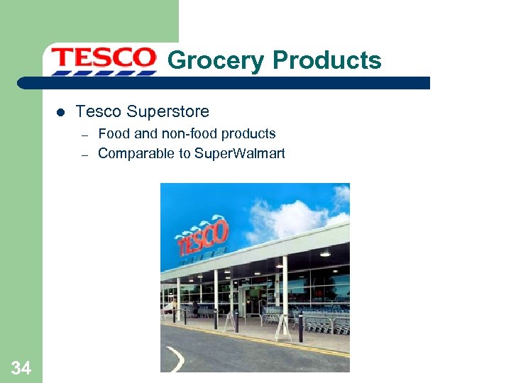 Grocery Products l Tesco Superstore – – 34 Food and non-food products Comparable to