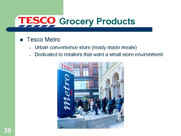 Grocery Products l Tesco Metro – – 35 Urban convenience store (ready made meals)