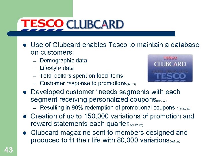 l Use of Clubcard enables Tesco to maintain a database on customers: – –