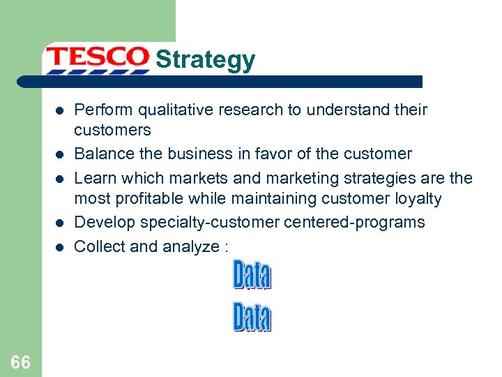 Strategy l l l 66 Perform qualitative research to understand their customers Balance the