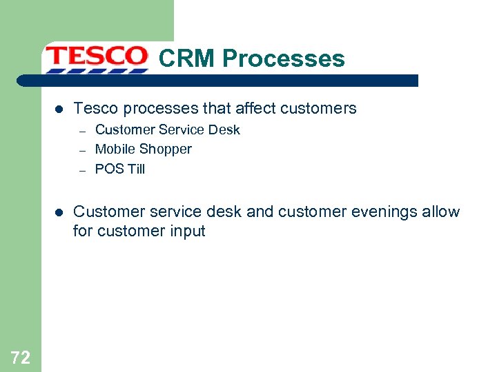 CRM Processes l Tesco processes that affect customers – – – l 72 Customer