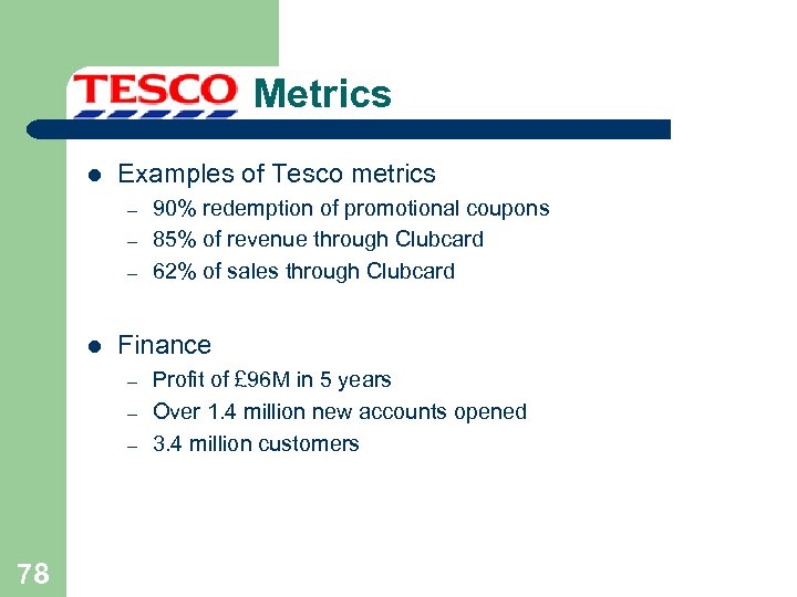 Metrics l Examples of Tesco metrics – – – l Finance – – –