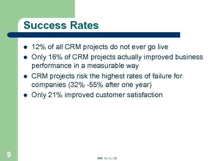 Success Rates l l 9 12% of all CRM projects do not ever go