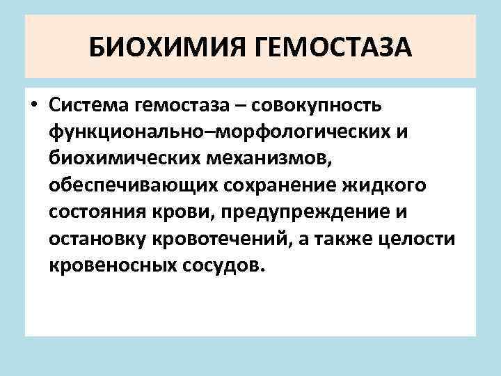 БИОХИМИЯ ГЕМОСТАЗА • Система гемостаза – совокупность функционально–морфологических и биохимических механизмов, обеспечивающих сохранение жидкого