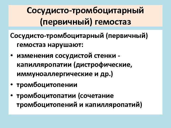 Сосудисто-тромбоцитарный (первичный) гемостаз нарушают: • изменения сосудистой стенки капилляропатии (дистрофические, иммуноаллергические и др. )