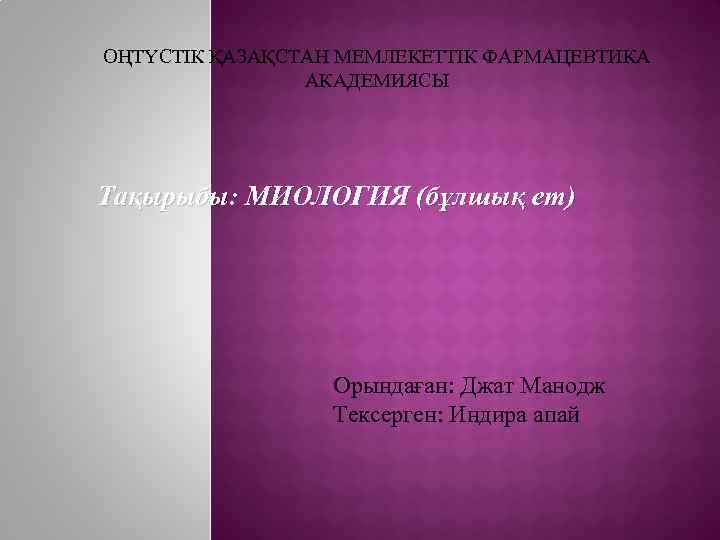 ОҢТҮСТІК ҚАЗАҚСТАН МЕМЛЕКЕТТІК ФАРМАЦЕВТИКА АКАДЕМИЯСЫ Тақырыбы: МИОЛОГИЯ (бұлшық ет) Орындаған: Джат Манодж Тексерген: Индира