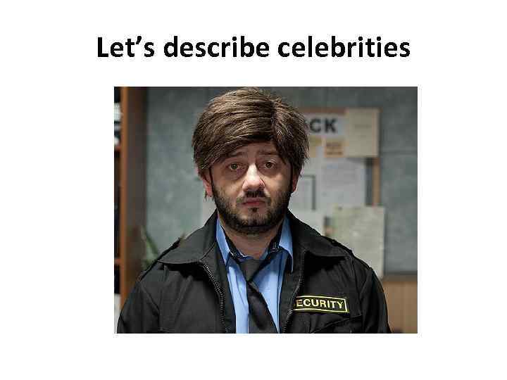 Let’s describe celebrities 