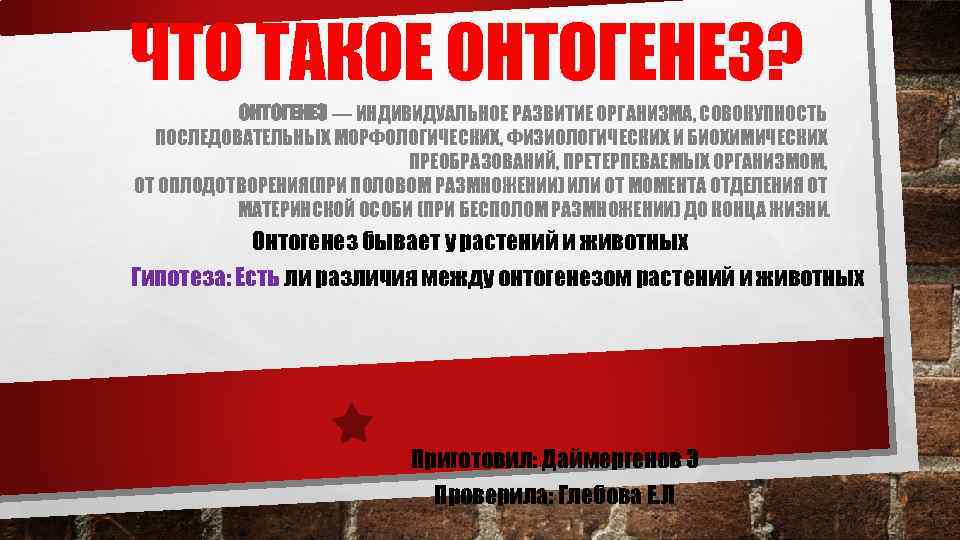 ЧТО ТАКОЕ ОНТОГЕНЕЗ? ОНТОГЕНЕЗ — ИНДИВИДУАЛЬНОЕ РАЗВИТИЕ ОРГАНИЗМА, СОВОКУПНОСТЬ ПОСЛЕДОВАТЕЛЬНЫХ МОРФОЛОГИЧЕСКИХ, ФИЗИОЛОГИЧЕСКИХ И БИОХИМИЧЕСКИХ