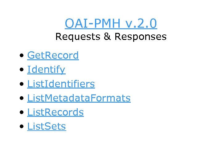 OAI-PMH v. 2. 0 Requests & Responses • Get. Record • Identify • List.