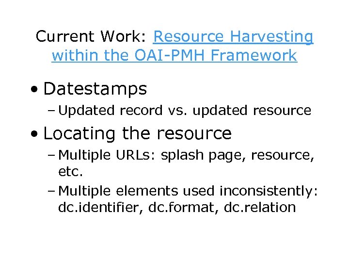 Current Work: Resource Harvesting within the OAI-PMH Framework • Datestamps – Updated record vs.