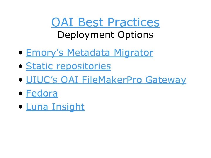 OAI Best Practices Deployment Options • Emory’s Metadata Migrator • Static repositories • UIUC’s