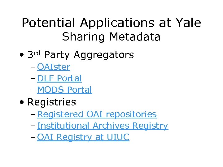 Potential Applications at Yale Sharing Metadata • 3 rd Party Aggregators – OAIster –