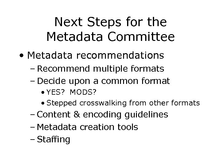 Next Steps for the Metadata Committee • Metadata recommendations – Recommend multiple formats –