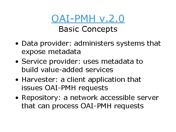 OAI-PMH v. 2. 0 Basic Concepts • Data provider: administers systems that expose metadata