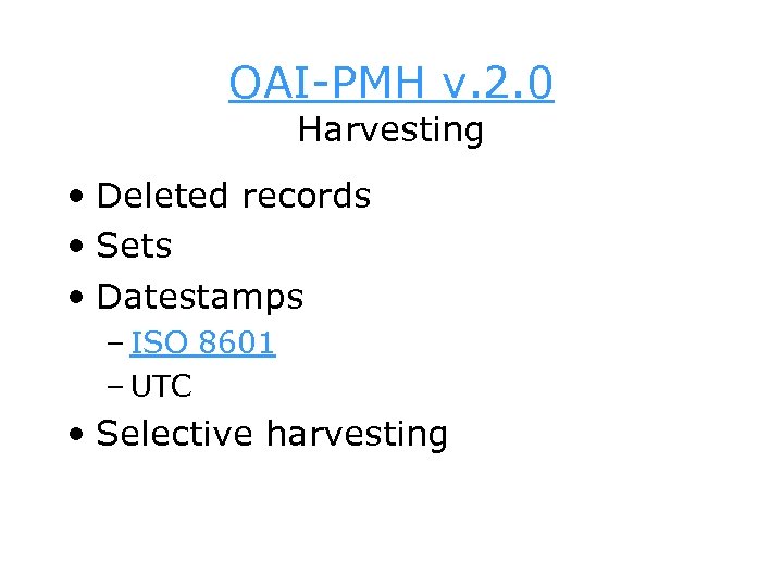 OAI-PMH v. 2. 0 Harvesting • Deleted records • Sets • Datestamps – ISO