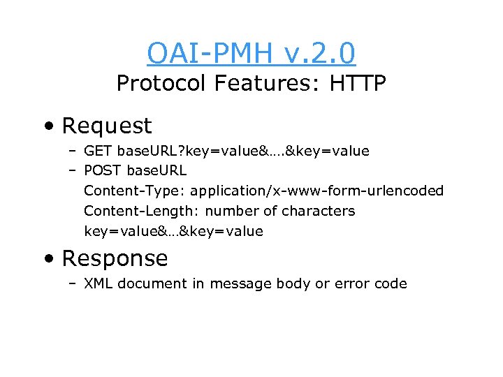 OAI-PMH v. 2. 0 Protocol Features: HTTP • Request – GET base. URL? key=value&….