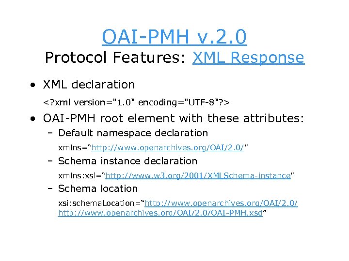 OAI-PMH v. 2. 0 Protocol Features: XML Response • XML declaration <? xml version=