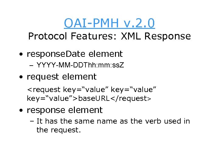 OAI-PMH v. 2. 0 Protocol Features: XML Response • response. Date element – YYYY-MM-DDThh: