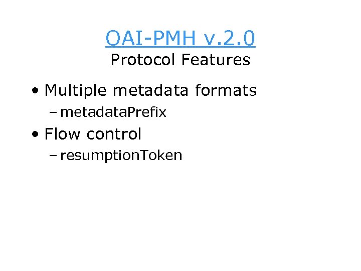 OAI-PMH v. 2. 0 Protocol Features • Multiple metadata formats – metadata. Prefix •