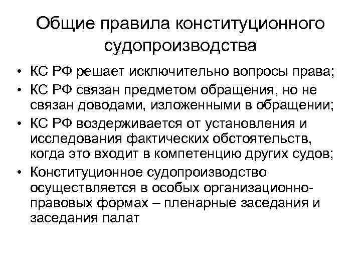 Общие правила конституционного судопроизводства • КС РФ решает исключительно вопросы права; • КС РФ