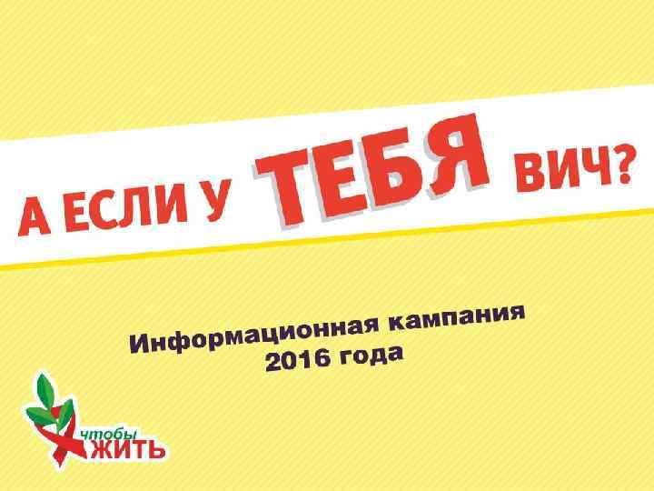 А если у тебя ВИЧ? Информационная кампания 2016 года 