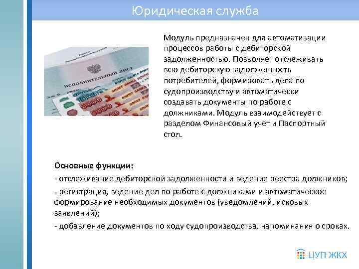 Юридическая служба Модуль предназначен для автоматизации процессов работы с дебиторской задолженностью. Позволяет отслеживать всю