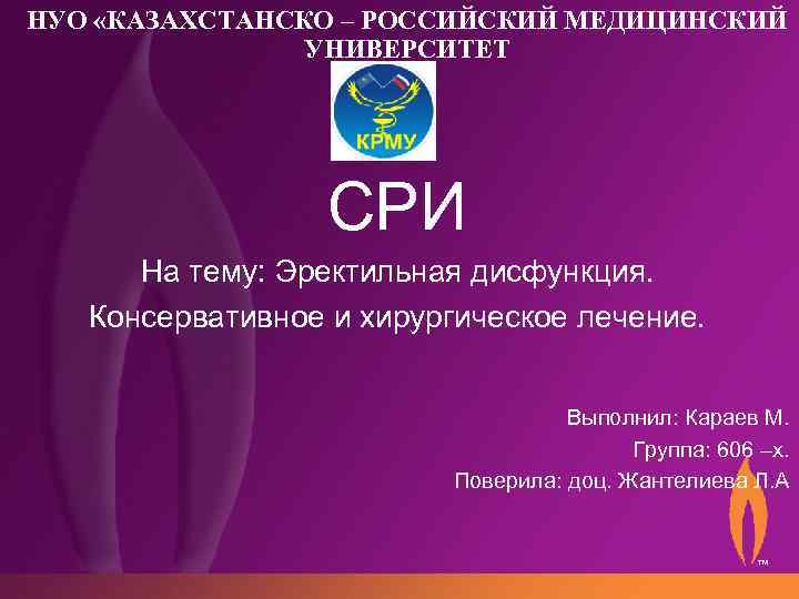 НУО «КАЗАХСТАНСКО – РОССИЙСКИЙ МЕДИЦИНСКИЙ УНИВЕРСИТЕТ СРИ На тему: Эректильная дисфункция. Консервативное и хирургическое