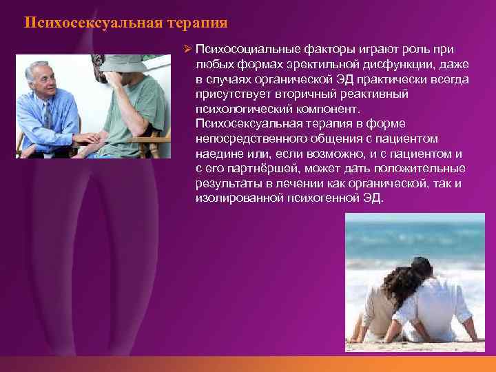 Психосексуальная терапия Ø Психосоциальные факторы играют роль при любых формах эректильной дисфункции, даже в