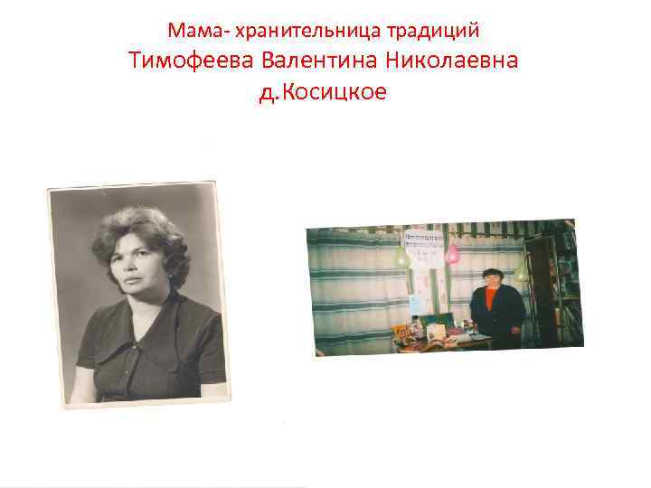 Мама- хранительница традиций Тимофеева Валентина Николаевна д. Косицкое 
