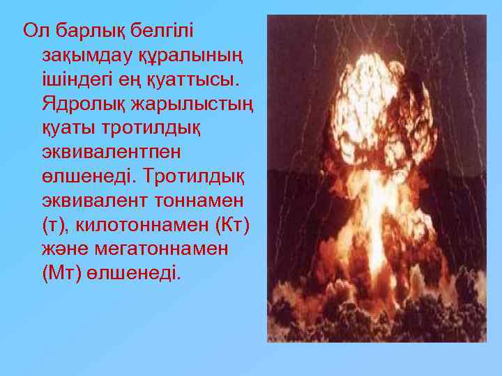 Ол барлық белгілі зақымдау құралының ішіндегі ең қуаттысы. Ядролық жарылыстың қуаты тротилдық эквивалентпен өлшенеді.