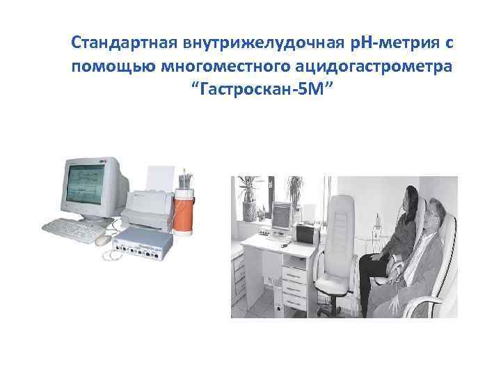 Стандартная внутрижелудочная р. Н-метрия с помощью многоместного ацидогастрометра “Гастроскан-5 М” 