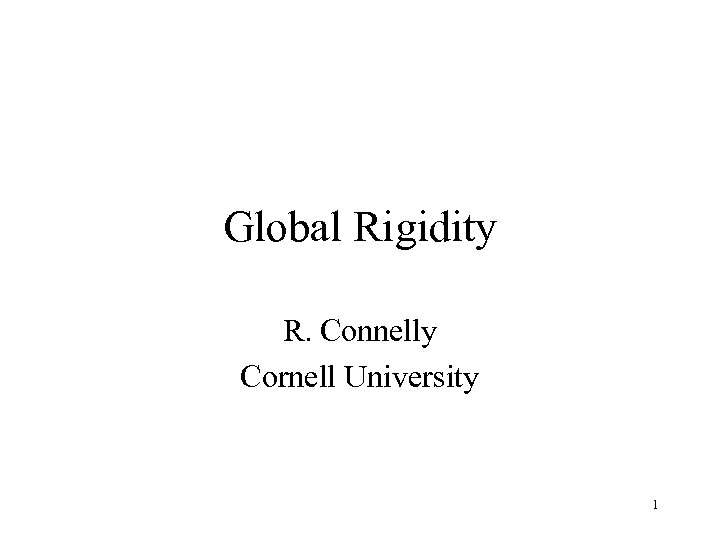 Global Rigidity R. Connelly Cornell University 1 