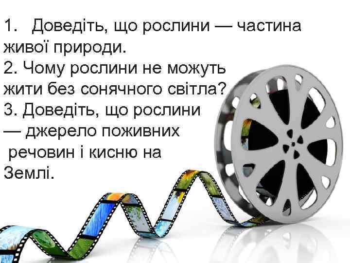 1. Доведіть, що рослини — частина живої природи. 2. Чому рослини не можуть жити