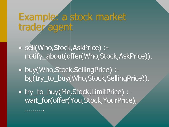 Example: a stock market trader agent • sell(Who, Stock, Ask. Price) : notify_about(offer(Who, Stock,