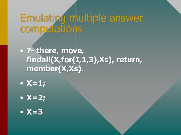 Emulating multiple answer computations • ? - there, move, findall(X, for(I, 1, 3), Xs),