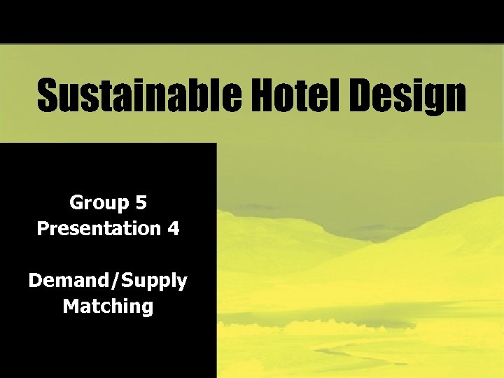 Sustainable Hotel Design Group 5 Presentation 4 Demand/Supply Matching 