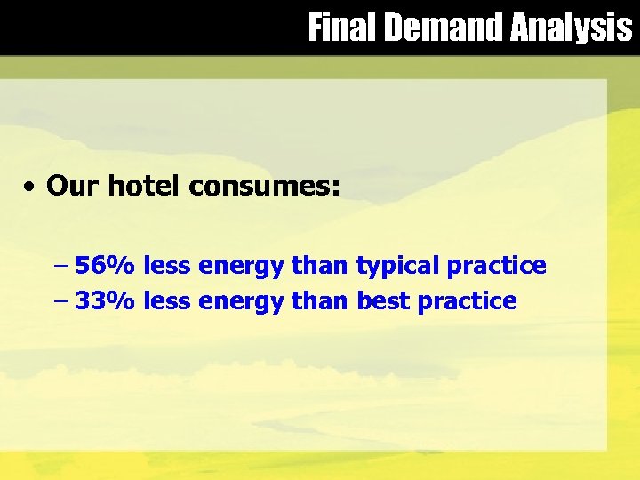 Final Demand Analysis • Our hotel consumes: – 56% less energy than typical practice